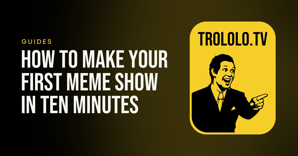 How to make your first meme show in ten minutes